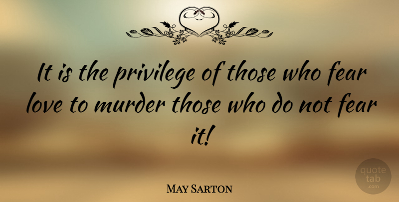 May Sarton Quote About Love, Privilege, Murder: It Is The Privilege Of...