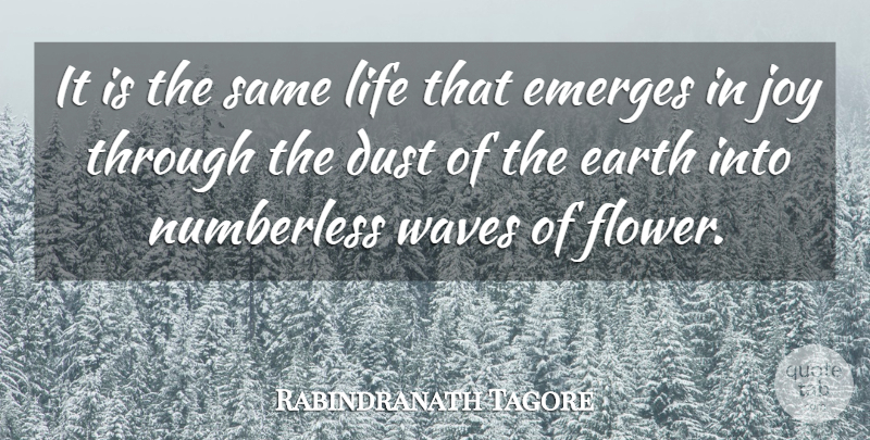 Rabindranath Tagore Quote About Mother, Flower, Dust: It Is The Same Life...
