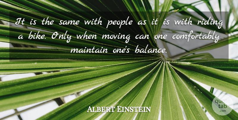Albert Einstein Quote About Moving, People, Balance: It Is The Same With...