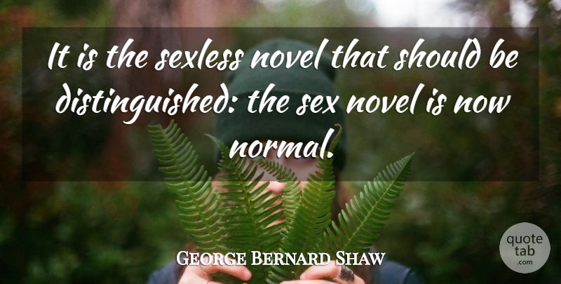 George Bernard Shaw Quote About Novel, Sex: It Is The Sexless Novel...