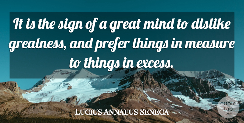 Lucius Annaeus Seneca Quote About Dislike, Great, Measure, Mind, Prefer: It Is The Sign Of...