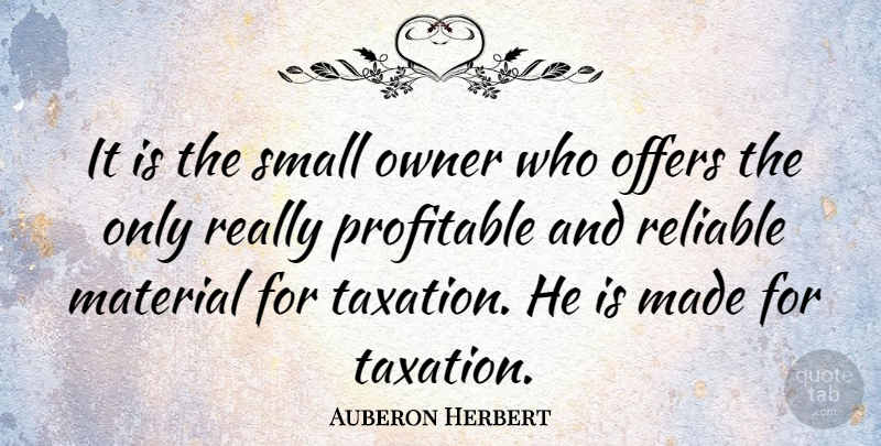 Auberon Herbert Quote About American Musician, Material, Offers, Owner, Profitable: It Is The Small Owner...