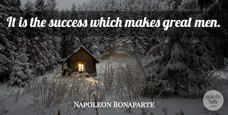 Napoleon Bonaparte Quote About Congratulations, Men, Great Men: It Is The Success Which...