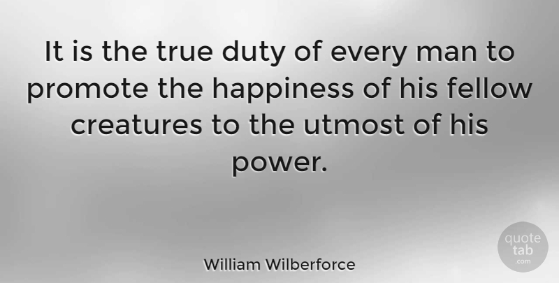 William Wilberforce Quote About Men, Duty, Creatures: It Is The True Duty...
