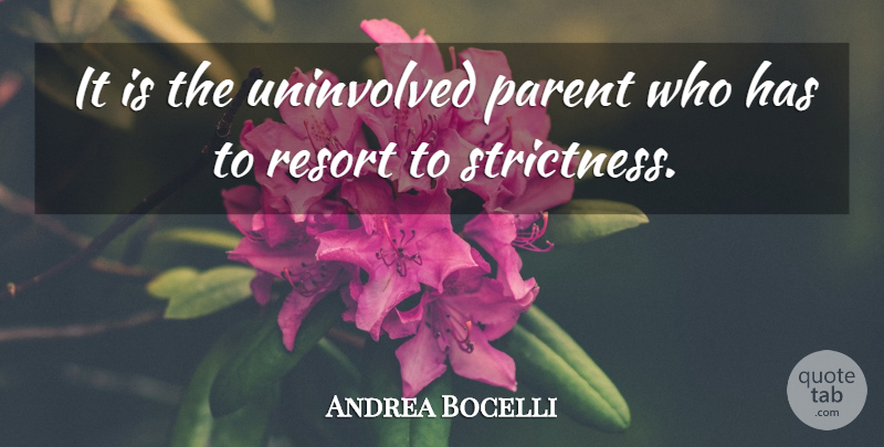 Andrea Bocelli Quote About Parent, Resorts: It Is The Uninvolved Parent...