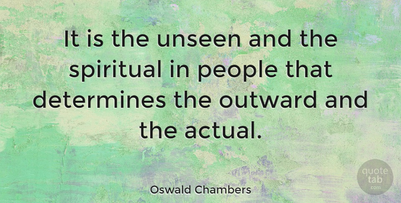 Oswald Chambers Quote About Spiritual, People, Behaviour: It Is The Unseen And...