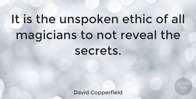David Copperfield Quote About Secret, Magic, Ethics: It Is The Unspoken Ethic...