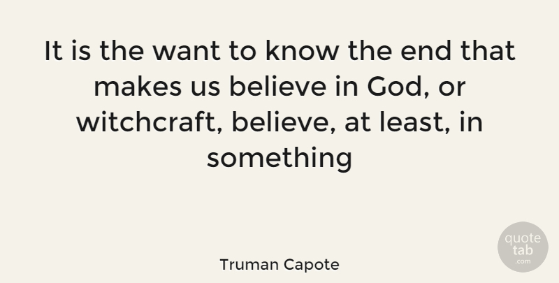 Truman Capote Quote About Believe, Want, Ends: It Is The Want To...