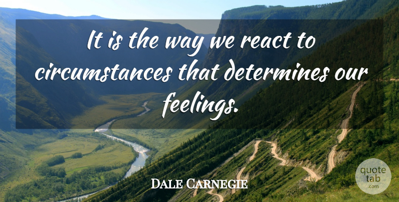 Dale Carnegie Quote About Happiness, Feelings, Way: It Is The Way We...
