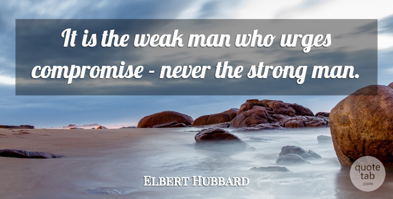 Elbert Hubbard Quote About Strong, Men, Weak Man: It Is The Weak Man...