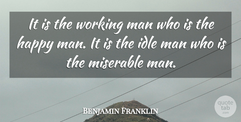 Benjamin Franklin Quote About Happy, Work, Men: It Is The Working Man...