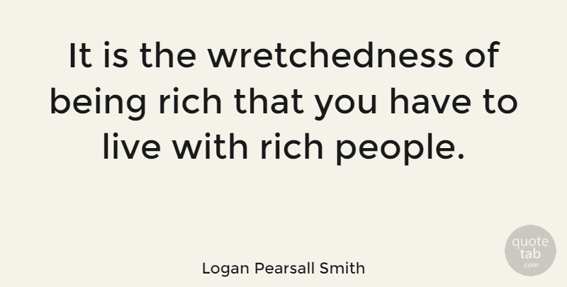 Logan Pearsall Smith Quote About Carpe Diem, People, Rich: It Is The Wretchedness Of...