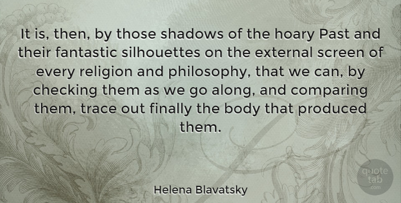 Helena Blavatsky Quote About Body, Checking, Comparing, External, Fantastic: It Is Then By Those...