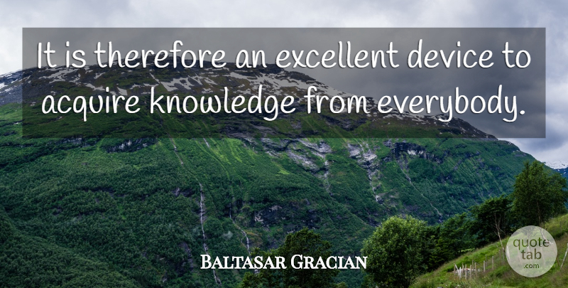 Baltasar Gracian Quote About Excellent, Devices, Acquire: It Is Therefore An Excellent...