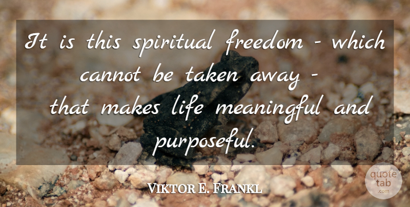 Viktor E. Frankl Quote About Meaningful, Spiritual, Taken: It Is This Spiritual Freedom...
