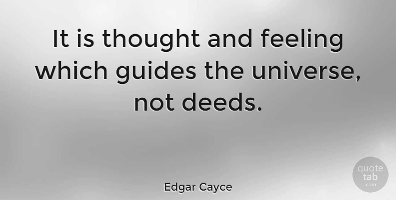 Edgar Cayce Quote About Feelings, Deeds, Guides: It Is Thought And Feeling...