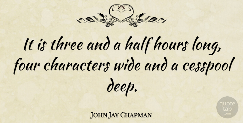 John Jay Chapman Quote About Character, Long, Half: It Is Three And A...