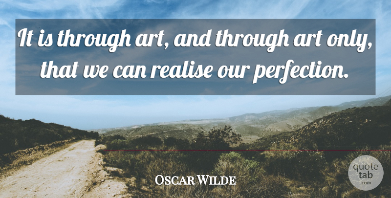 Oscar Wilde Quote About Art, Perfection, Perfectionist: It Is Through Art And...