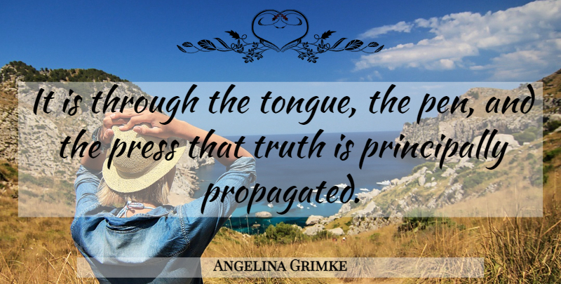 Angelina Grimke Quote About Tongue, Truth Is, Presses: It Is Through The Tongue...