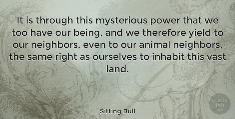 Sitting Bull Quote About Native American, Animal, Land: It Is Through This Mysterious...