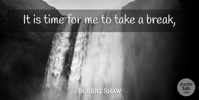 Robert Shaw Quote About Time: It Is Time For Me...