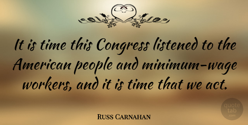 Russ Carnahan Quote About Aggravation, People, Minimum Wage: It Is Time This Congress...