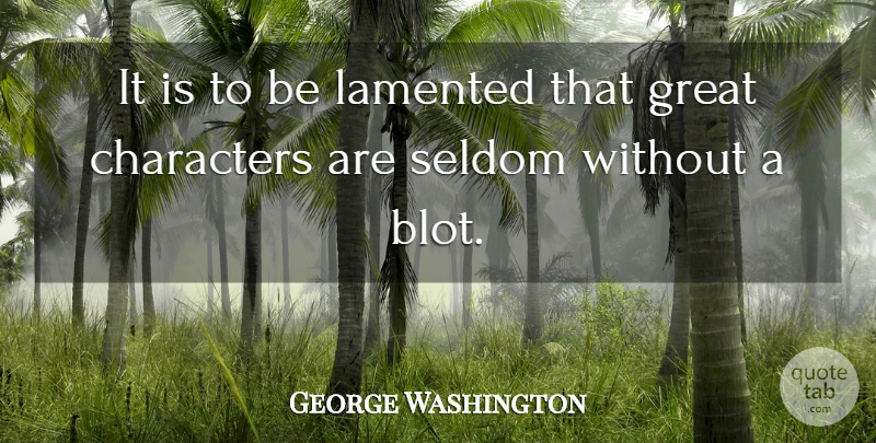 George Washington Quote About Character, Greatness, Great Character: It Is To Be Lamented...