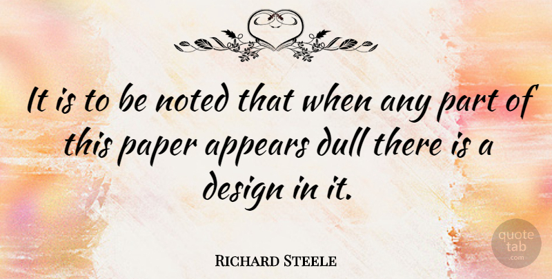 Richard Steele Quote About British Dramatist, Design, Dull, Noted: It Is To Be Noted...