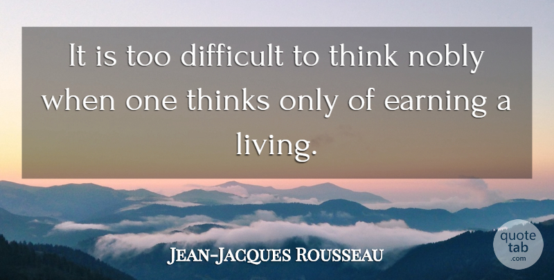 Jean-Jacques Rousseau Quote About Life, Business, Philosophical: It Is Too Difficult To...