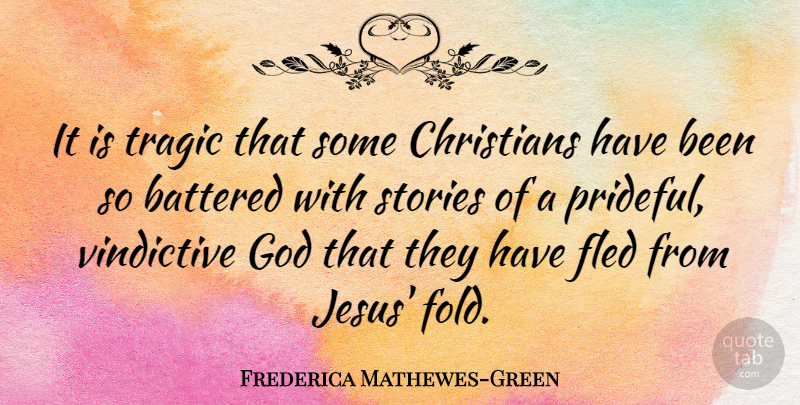 Frederica Mathewes-Green Quote About Battered, Christians, God, Stories, Vindictive: It Is Tragic That Some...