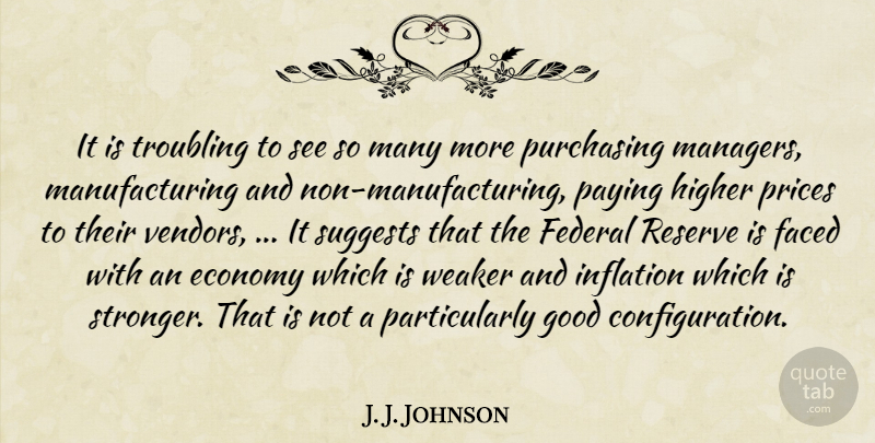 J. J. Johnson Quote About Economy, Faced, Federal, Good, Higher: It Is Troubling To See...