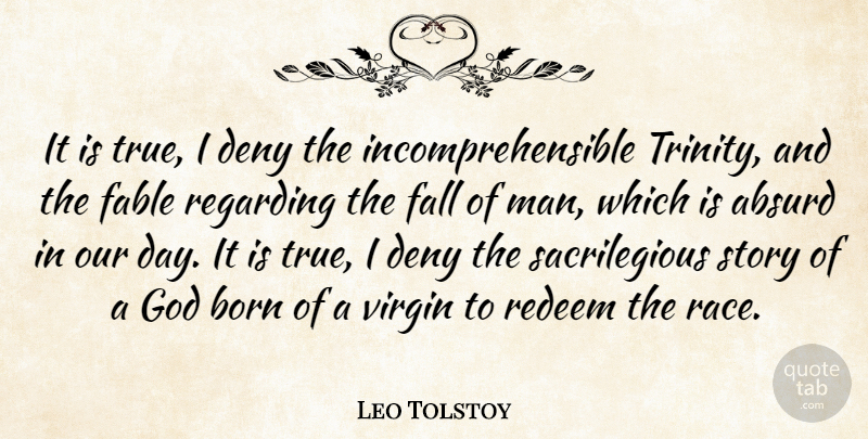 Leo Tolstoy Quote About Absurd, Born, Deny, Fable, Fall: It Is True I Deny...