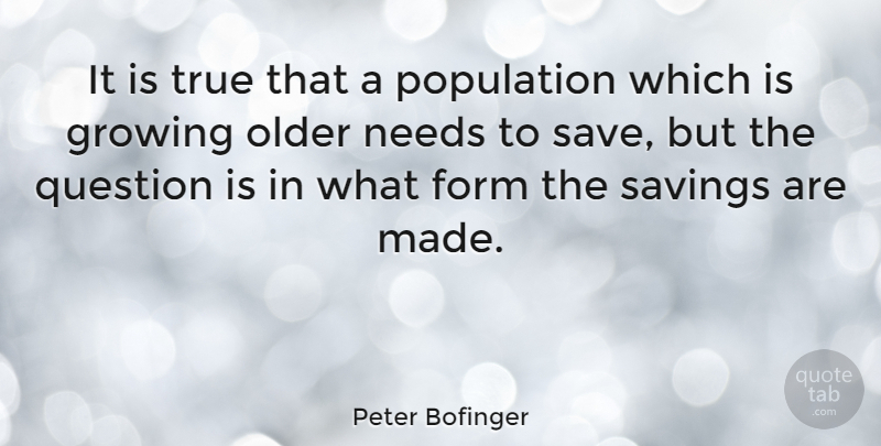 Peter Bofinger Quote About Form, Needs, Older, Population, Savings: It Is True That A...
