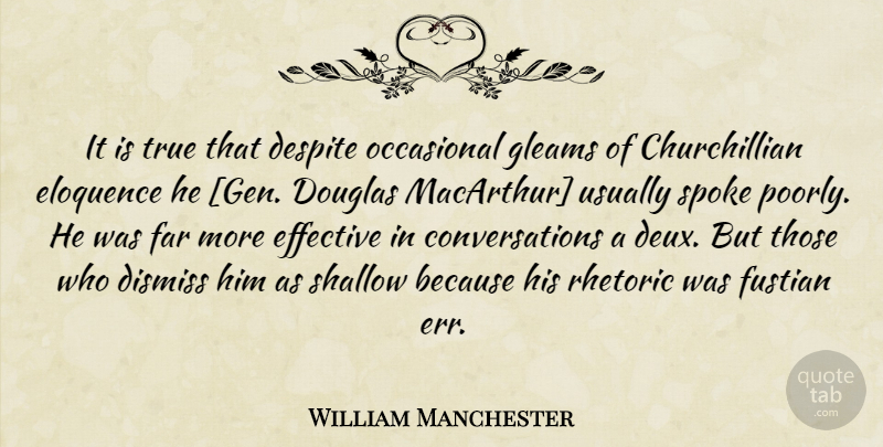 William Manchester Quote About Gleam, Public Speaking, Macarthur: It Is True That Despite...