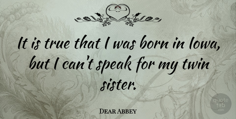 Dear Abbey Quote About Sister, Iowa, Twins: It Is True That I...