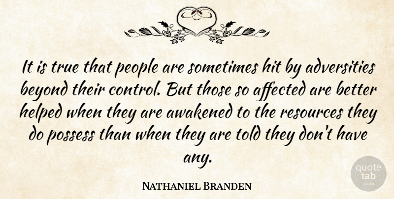Nathaniel Branden Quote About Adversity, People, Sometimes: It Is True That People...