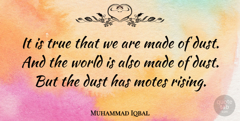 Muhammad Iqbal Quote About Dust, Rising, World: It Is True That We...