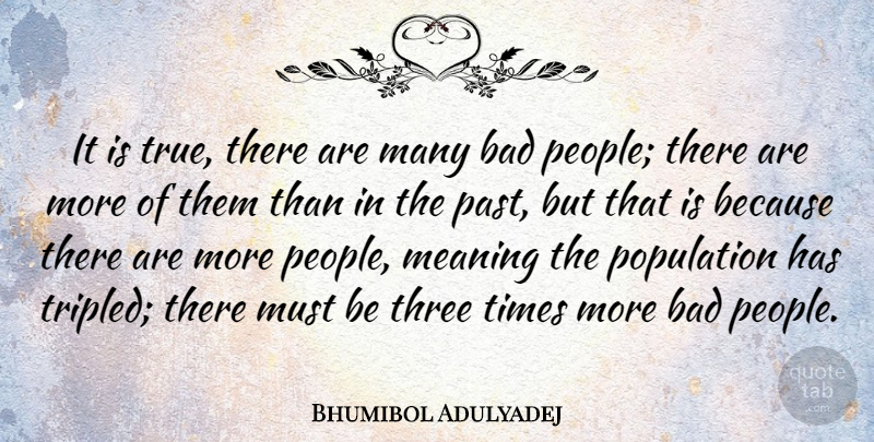 Bhumibol Adulyadej Quote About Past, People, Three: It Is True There Are...