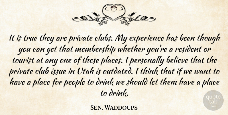 Sen. Waddoups Quote About Believe, Club, Drink, Experience, Issue: It Is True They Are...