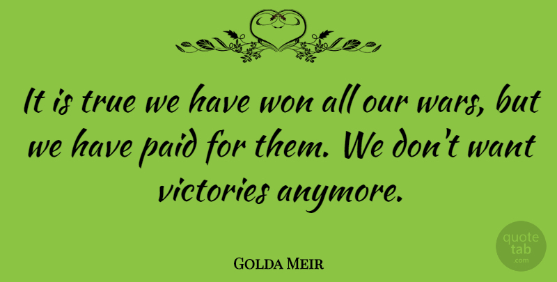 Golda Meir Quote About War, Victory, Want: It Is True We Have...
