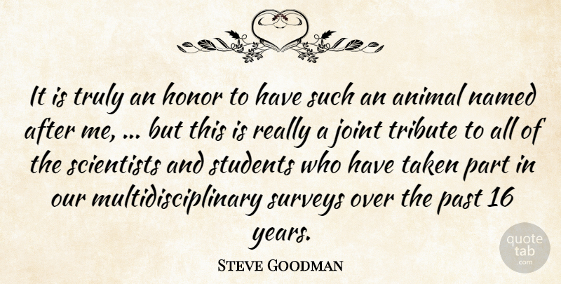 Steve Goodman Quote About Animal, Honor, Joint, Named, Past: It Is Truly An Honor...