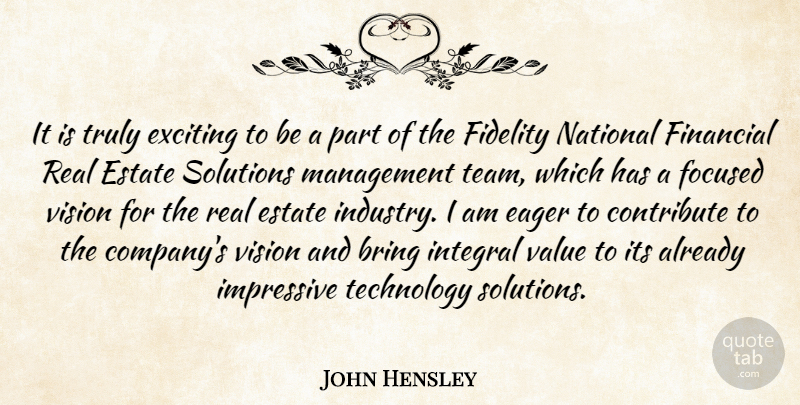 John Hensley Quote About Bring, Contribute, Eager, Estate, Exciting: It Is Truly Exciting To...