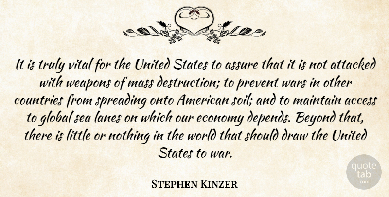 Stephen Kinzer Quote About Access, Assure, Attacked, Beyond, Countries: It Is Truly Vital For...