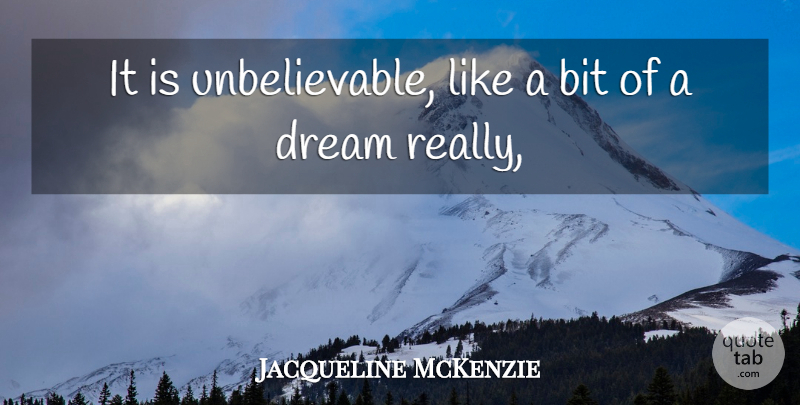 Jacqueline McKenzie Quote About Bit, Dream: It Is Unbelievable Like A...