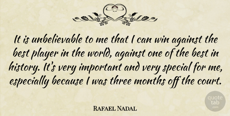 Rafael Nadal Quote About Against, Best, Months, Player, Special: It Is Unbelievable To Me...