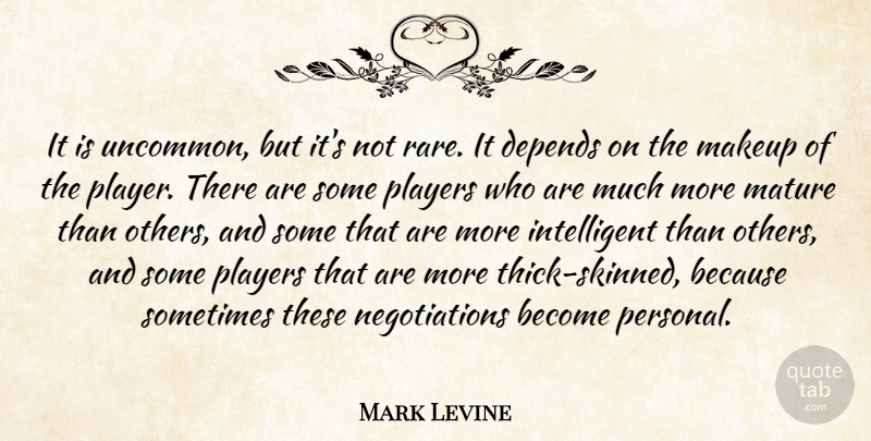 Mark Levine Quote About Depends, Makeup, Mature, Players: It Is Uncommon But Its...