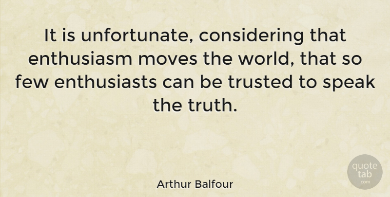 Arthur Balfour Quote About Truth, Moving, World: It Is Unfortunate Considering That...
