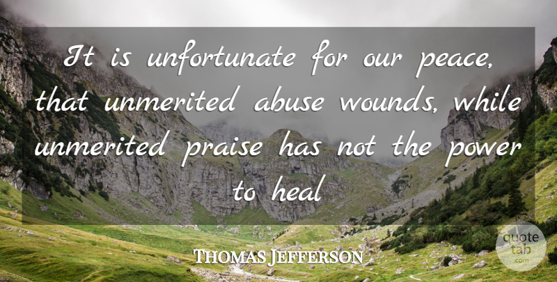 Thomas Jefferson Quote About Abuse, Heal, Power, Praise: It Is Unfortunate For Our...
