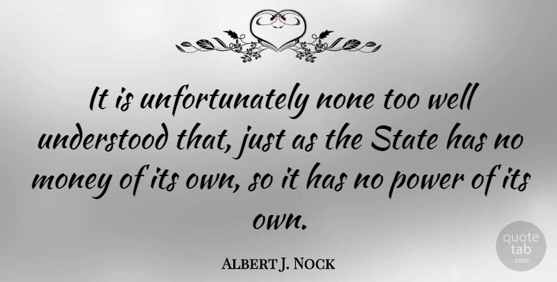 Albert J. Nock Quote About War, States, No Money: It Is Unfortunately None Too...
