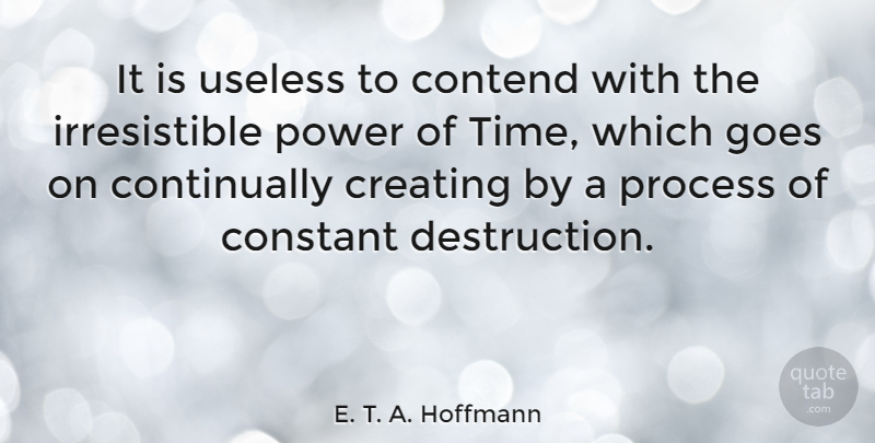 E. T. A. Hoffmann Quote About Creating, Goes On, Useless: It Is Useless To Contend...